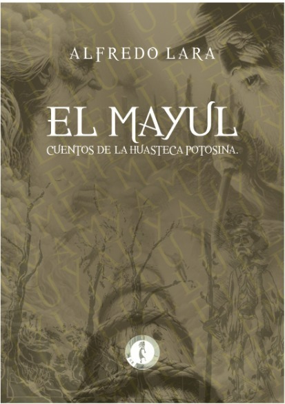 PRESENTACIÓN EDITORIAL DE EL MAYUL, CUENTOS DE LA HUASTECA&nbsp;POTOSINA