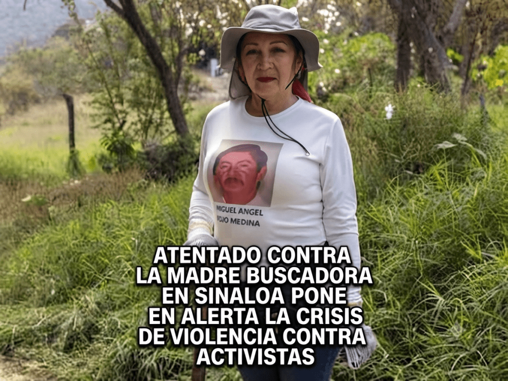 ATENTADO CONTRA LA MADRE BUSCADORA EN SINALOA PONE EN ALERTA LA CRISIS DE VIOLENCIA CONTRA&nbsp;ACTIVISTAS